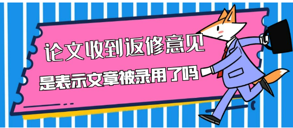 论文收到返修意见，是表示文章被录用了吗？