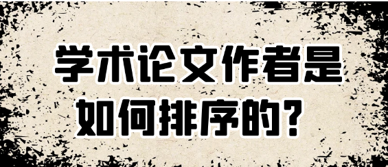 学术论文作者是如何排序的,排名有什么区别？
