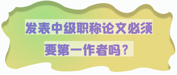 评中级职称发表论文是否必须是第一作者才有用？