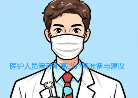 【医生职称评审知识】医护人员晋升副高的必备准备与建议