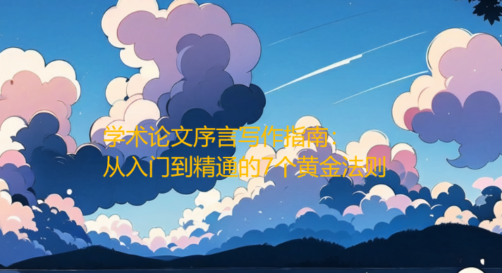 学术论文序言写作指南：从入门到精通的7个黄金法则