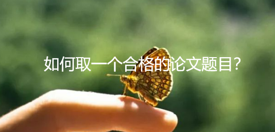 如何取一个合格的论文题目？4大结构模板助你精准命题！