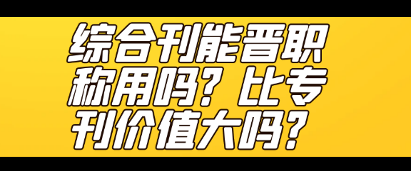 综合刊评审职称是否可用？与专刊相比哪个更有价值？
