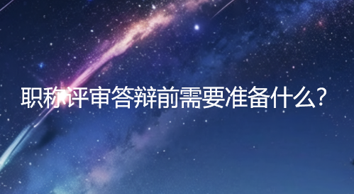 【论文答辩技巧】职称评审答辩前需要准备什么？