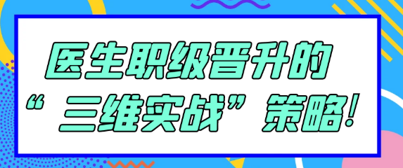 医生职级晋升“三维实战”策略大揭秘！探寻晋升破局之道
