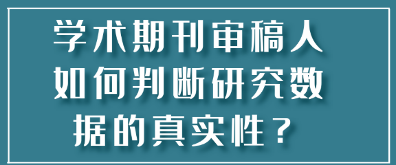 学术期刊审稿人究竟如何判断研究数据的真实性？