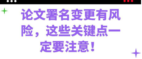 论文署名变更存风险，以下关键事项切不可忽视！