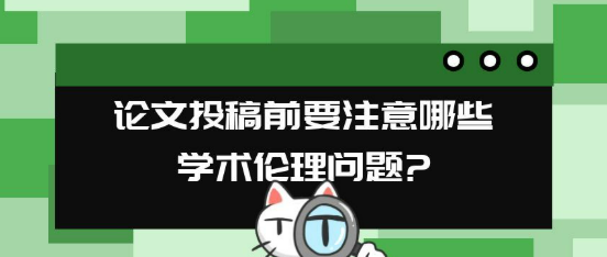 学术论文投稿之前需要注意哪些学术伦理问题?