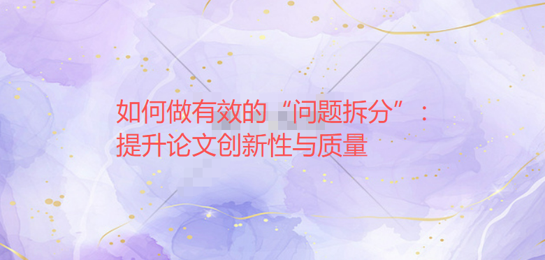 如何做有效的“问题拆分”：提升论文创新性与质量