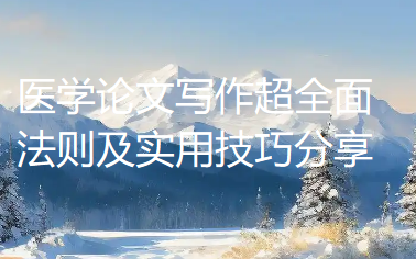 为什么别人写摘要能拿优秀?医学论文写作超全面法则及实用技巧分享 为什么别人写摘要能拿优秀?医学论文写作超全面法则及实用技巧分享