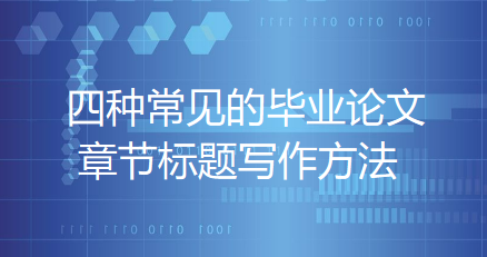 【论文写作技巧】四种常见的毕业论文章节标题写作方法 【论文写作技巧】四种常见的毕业论文章节标题写作方法