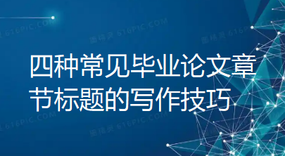 想写好毕业论文?四种常见毕业论文章节标题的写作技巧 想写好毕业论文?四种常见毕业论文章节标题的写作技巧