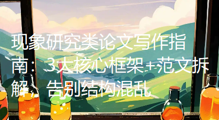 现象研究类论文写作指南:3大核心框架+范文拆解,告别结构混乱 现象研究类论文写作指南:3大核心框架+范文拆解,告别结构混乱