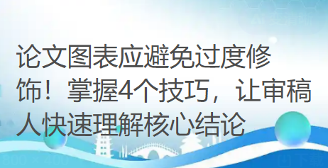 论文图表应避免过度修饰！掌握4个技巧，让审稿人快速理解核心结论