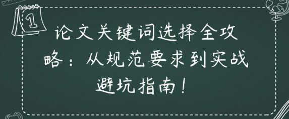 论文关键词选择全攻略:从规范要求到实战避坑详解! 论文关键词选择全攻略:从规范要求到实战避坑详解!