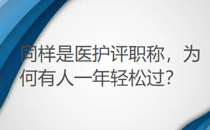 同样是医护评职称,为何有人一年轻松过?关键在这 3 步 同样是医护评职称,为何有人一年轻松过?关键在这 3 步