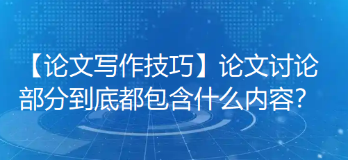 【论文写作技巧】论文讨论部分到底都包含些什么内容? 【论文写作技巧】论文讨论部分到底都包含些什么内容?