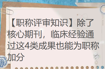 【职称评审知识】除了核心期刊，临床经验通过这4类成果也能为职称加分