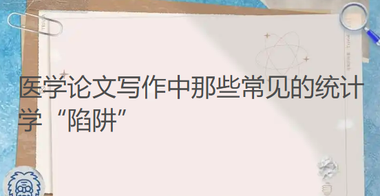 审稿专家揭秘:医学论文写作中那些常见的统计学“陷阱” 审稿专家揭秘:医学论文写作中那些常见的统计学“陷阱”