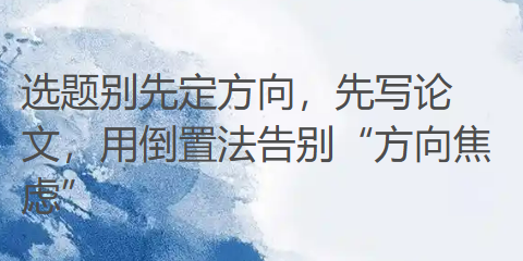 90%学术人搞反了!选题别先定方向,先写论文,用倒置法告别“方向焦虑” 90%学术人搞反了!选题别先定方向,先写论文,用倒置法告别“方向焦虑”
