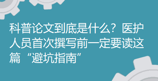 科普论文到底是什么?医护人员首次撰写前一定要读这篇“避坑指南” 科普论文到底是什么?医护人员首次撰写前一定要读这篇“避坑指南”