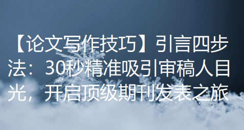【论文写作技巧】引言四步法:30秒精准吸引审稿人目光,开启顶级期刊发表之旅 【论文写作技巧】引言四步法:30秒精准吸引审稿人目光,开启顶级期刊发表之旅