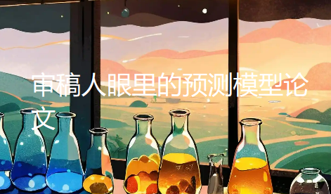 审稿人眼里的预测模型论文:图做得再漂亮,不如这几点说清楚 审稿人眼里的预测模型论文:图做得再漂亮,不如这几点说清楚