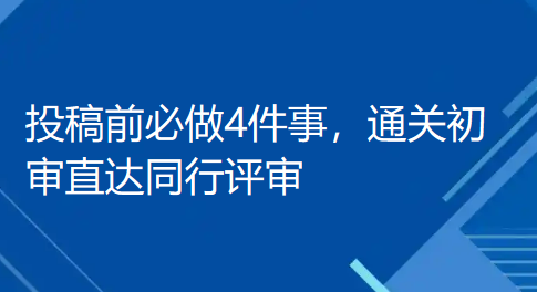 别让准备不足毁了你的论文!投稿前必做4件事,通关初审直达同行评审 别让准备不足毁了你的论文!投稿前必做4件事,通关初审直达同行评审