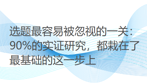 选题最容易被忽视的一关:90%的实证研究,都栽在了最基础的这一步上 选题最容易被忽视的一关:90%的实证研究,都栽在了最基础的这一步上
