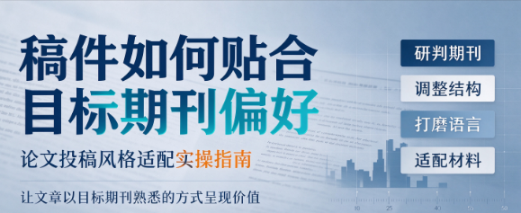 期刊投稿适配技巧：调整文稿风格，让你的论文更适配目标刊物的发表要求